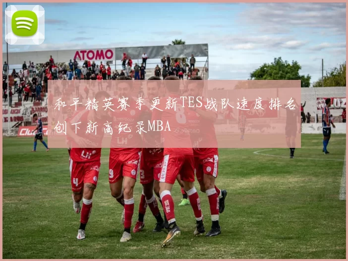 和平精英赛季更新TES战队速度排名创下新高纪录MBA