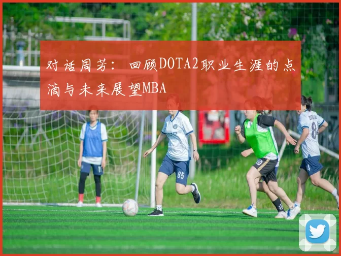 对话周芳：回顾DOTA2职业生涯的点滴与未来展望MBA