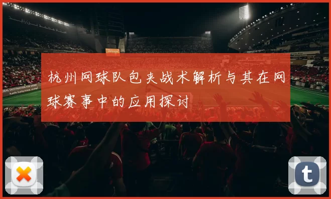 杭州网球队包夹战术解析与其在网球赛事中的应用探讨